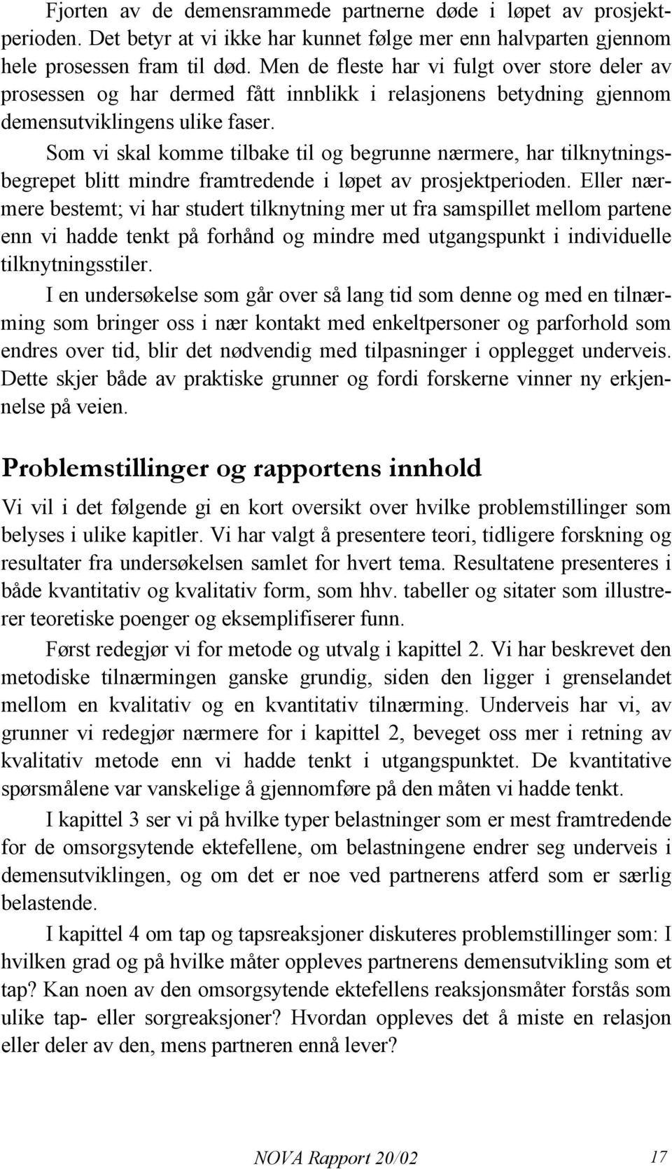 Som vi skal komme tilbake til og begrunne nærmere, har tilknytningsbegrepet blitt mindre framtredende i løpet av prosjektperioden.