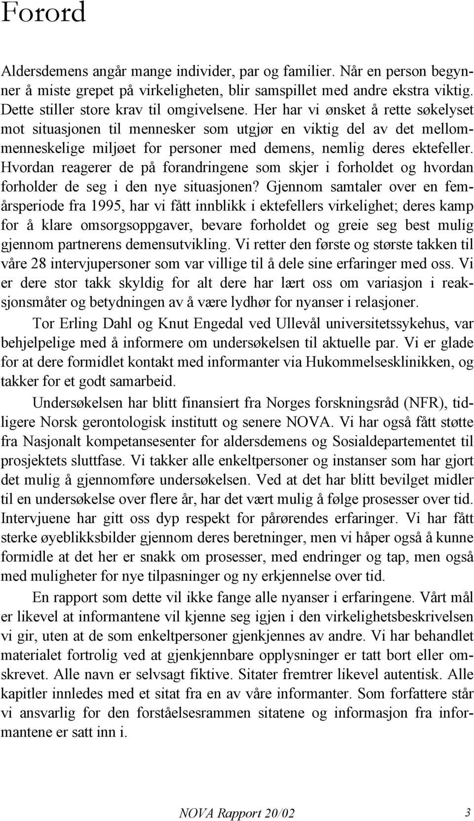 Hvordan reagerer de på forandringene som skjer i forholdet og hvordan forholder de seg i den nye situasjonen?