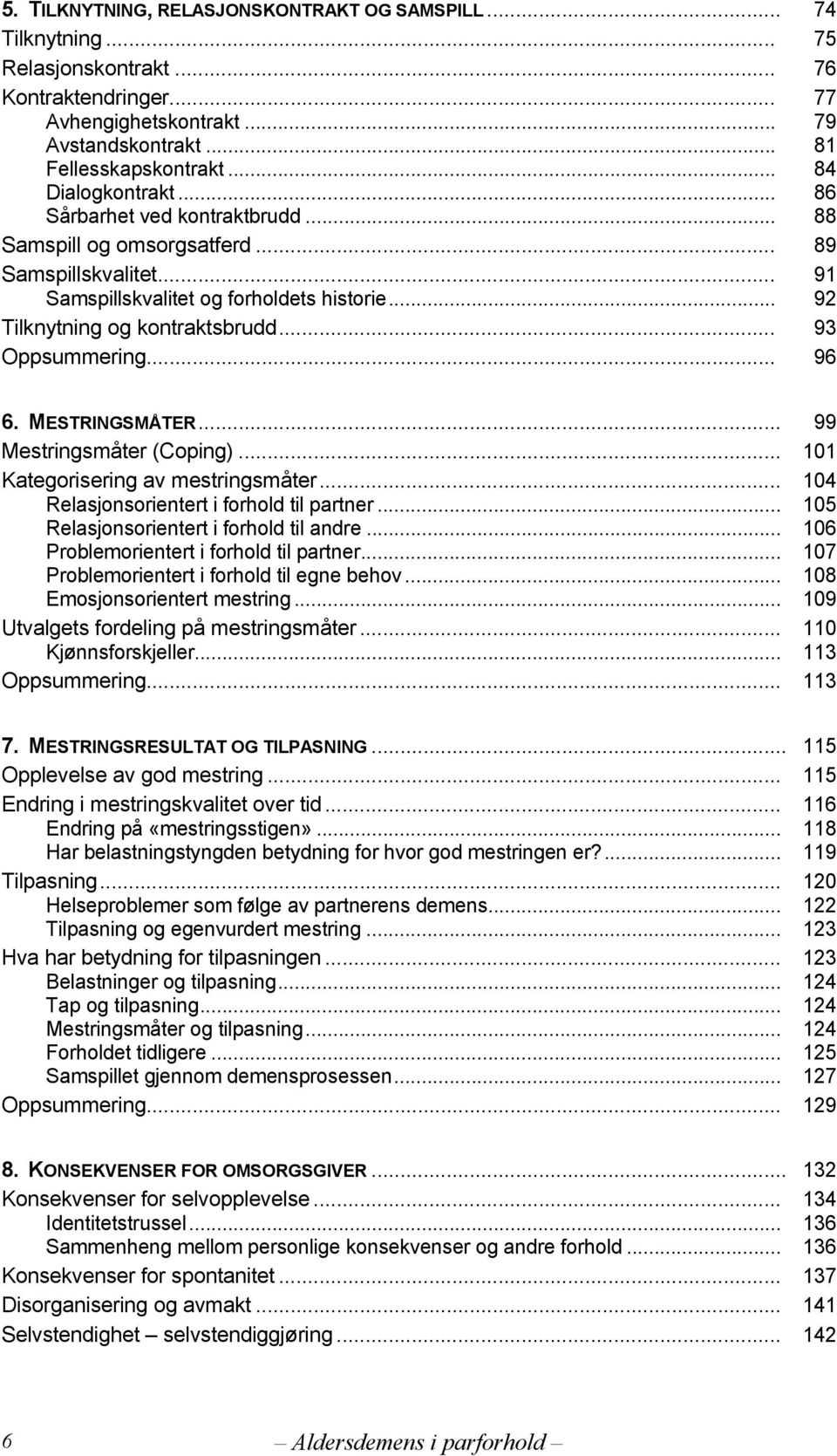 .. 93 Oppsummering... 96 6. MESTRINGSMÅTER... 99 Mestringsmåter (Coping)... 101 Kategorisering av mestringsmåter... 104 Relasjonsorientert i forhold til partner.