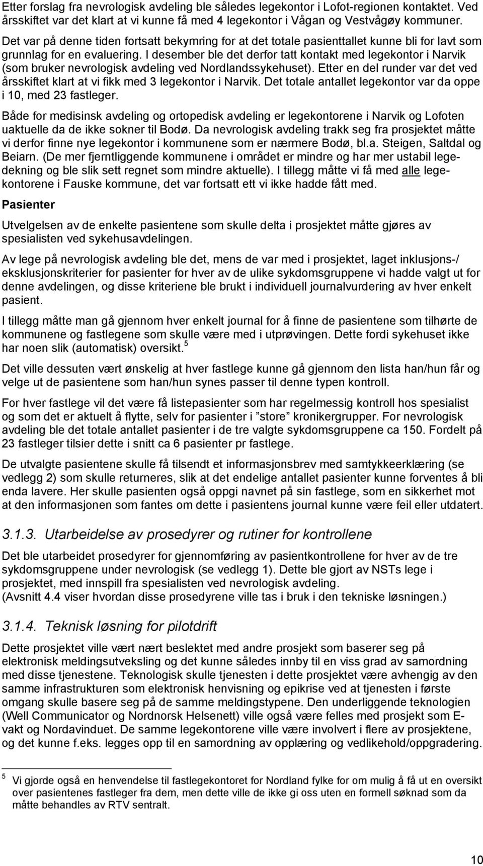 I desember ble det derfor tatt kontakt med legekontor i Narvik (som bruker nevrologisk avdeling ved Nordlandssykehuset).