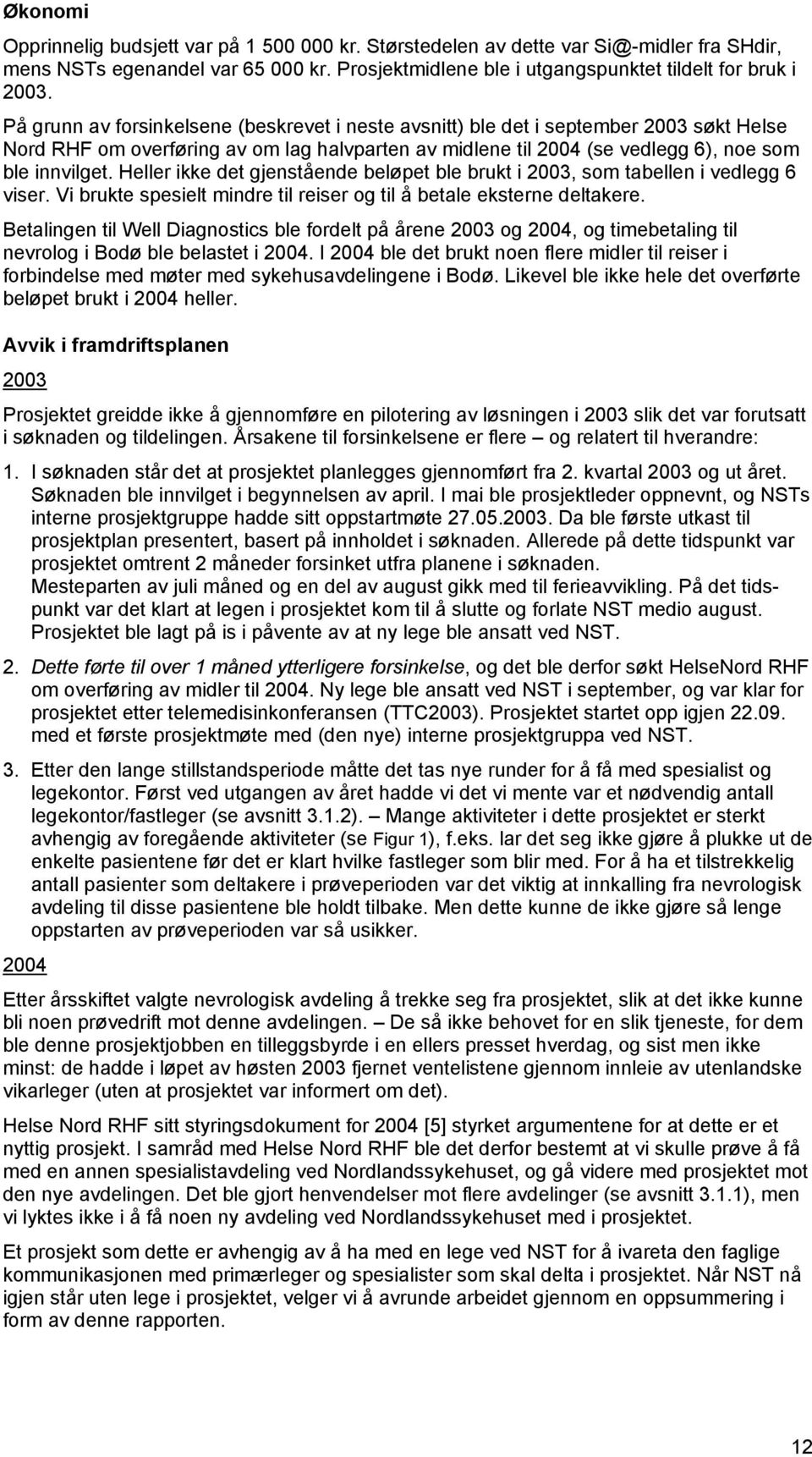 Heller ikke det gjenstående beløpet ble brukt i 2003, som tabellen i vedlegg 6 viser. Vi brukte spesielt mindre til reiser og til å betale eksterne deltakere.