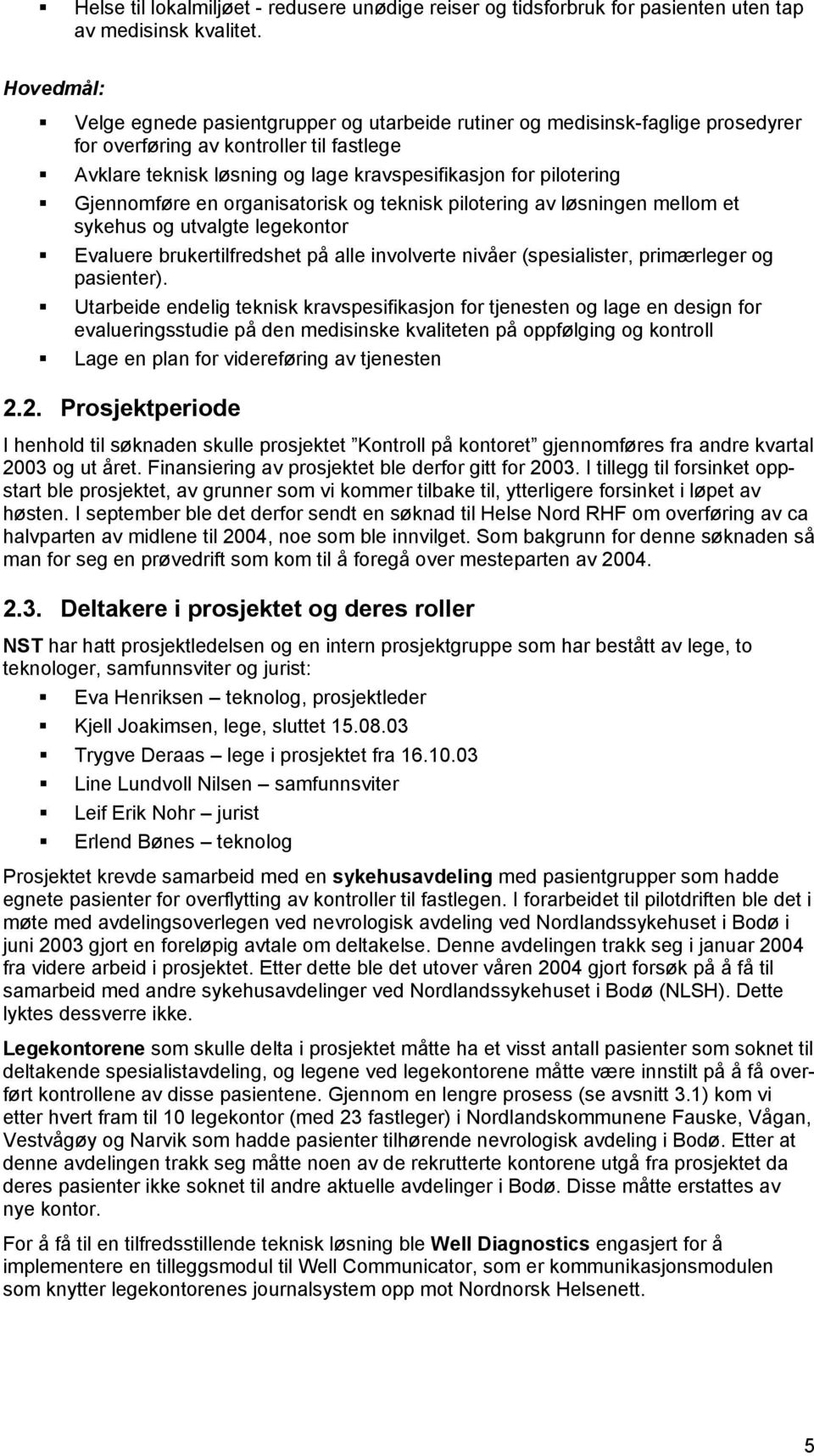 Gjennomføre en organisatorisk og teknisk pilotering av løsningen mellom et sykehus og utvalgte legekontor Evaluere brukertilfredshet på alle involverte nivåer (spesialister, primærleger og pasienter).