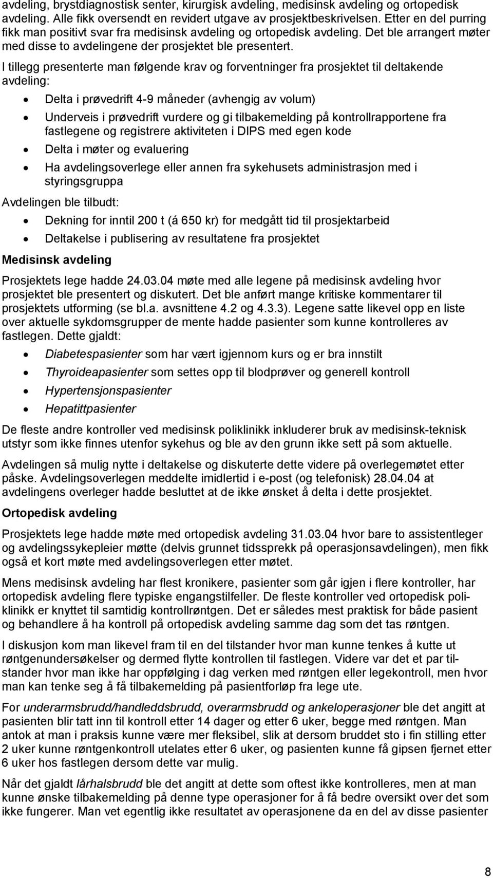 I tillegg presenterte man følgende krav og forventninger fra prosjektet til deltakende avdeling: Delta i prøvedrift 4-9 måneder (avhengig av volum) Underveis i prøvedrift vurdere og gi tilbakemelding