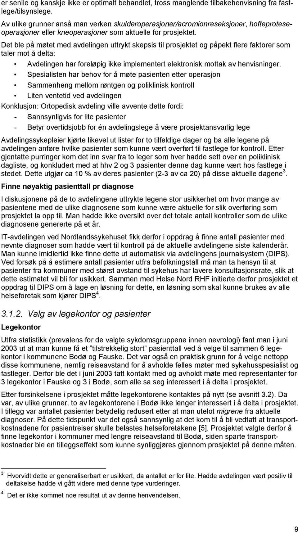 Det ble på møtet med avdelingen uttrykt skepsis til prosjektet og påpekt flere faktorer som taler mot å delta: Avdelingen har foreløpig ikke implementert elektronisk mottak av henvisninger.