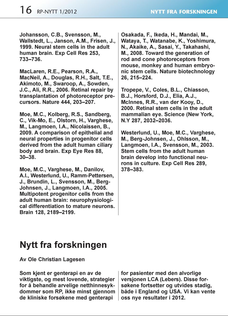 Moe, M.C., Kolberg, R.S., Sandberg, C., Vik-Mo, E., Olstorn, H., Varghese, M., Langmoen, I.A., Nicolaissen, B., 2009.