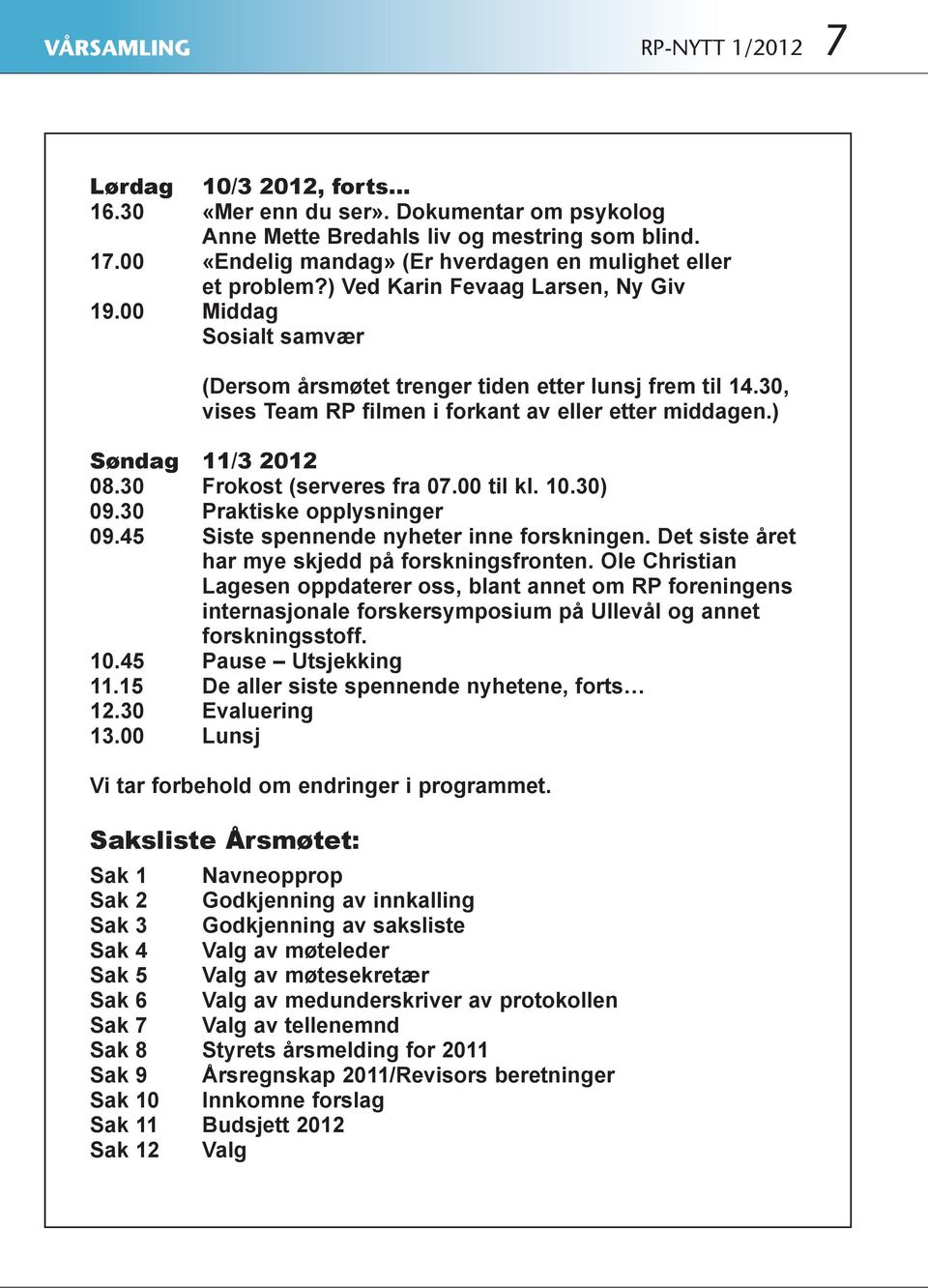 30, vises Team RP filmen i forkant av eller etter middagen.) Søndag 11/3 2012 08.30 Frokost (serveres fra 07.00 til kl. 10.30) 09.30 Praktiske opplysninger 09.