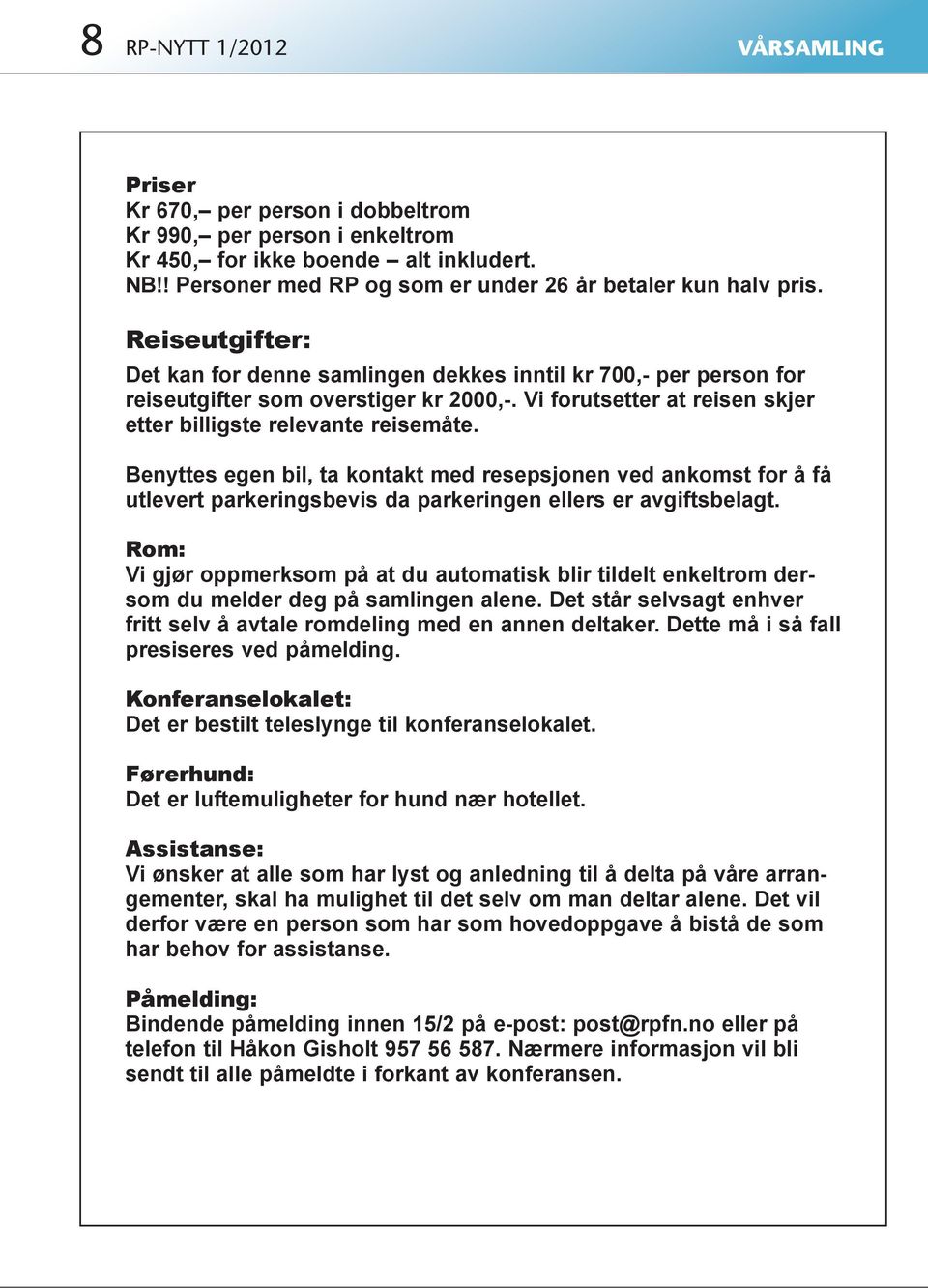 Vi forutsetter at reisen skjer etter billigste relevante reisemåte. Benyttes egen bil, ta kontakt med resepsjonen ved ankomst for å få utlevert parkeringsbevis da parkeringen ellers er avgiftsbelagt.