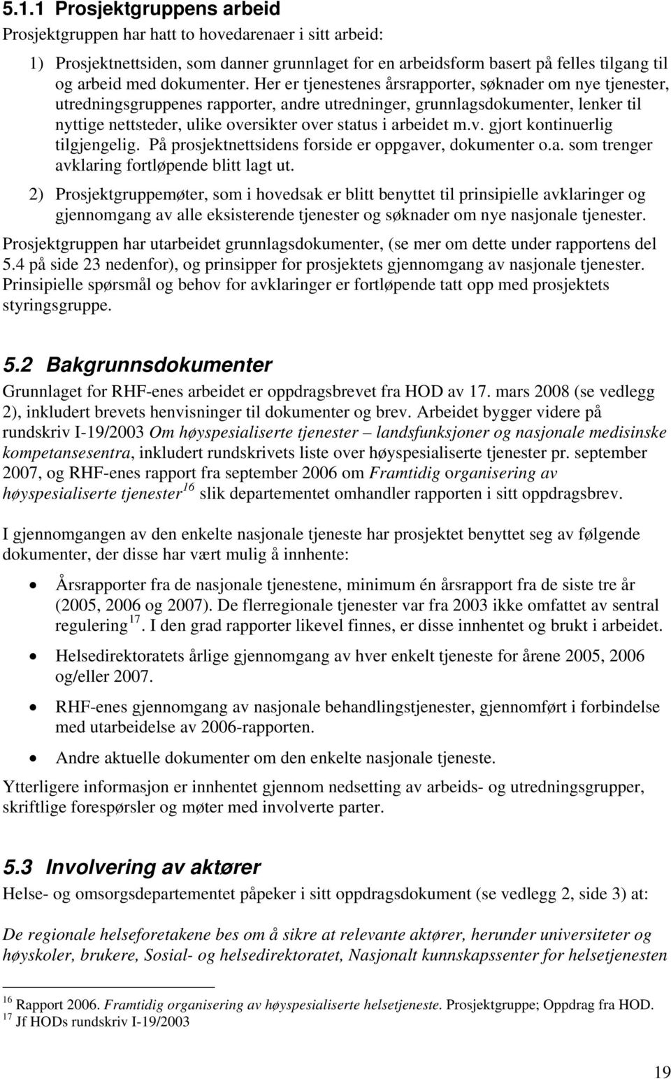 Her er tjenestenes årsrapporter, søknader om nye tjenester, utredningsgruppenes rapporter, andre utredninger, grunnlagsdokumenter, lenker til nyttige nettsteder, ulike oversikter over status i