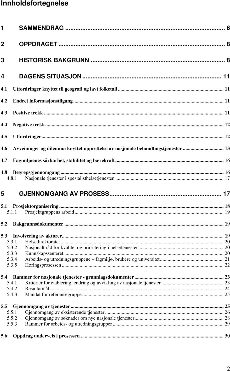 7 Fagmiljøenes sårbarhet, stabilitet og bærekraft... 16 4.8 Begrepsgjennomgang...16 4.8.1 Nasjonale tjenester i spesialisthelsetjenesten... 17 5 GJENNOMGANG AV PROSESS... 17 5.1 Prosjektorganisering.