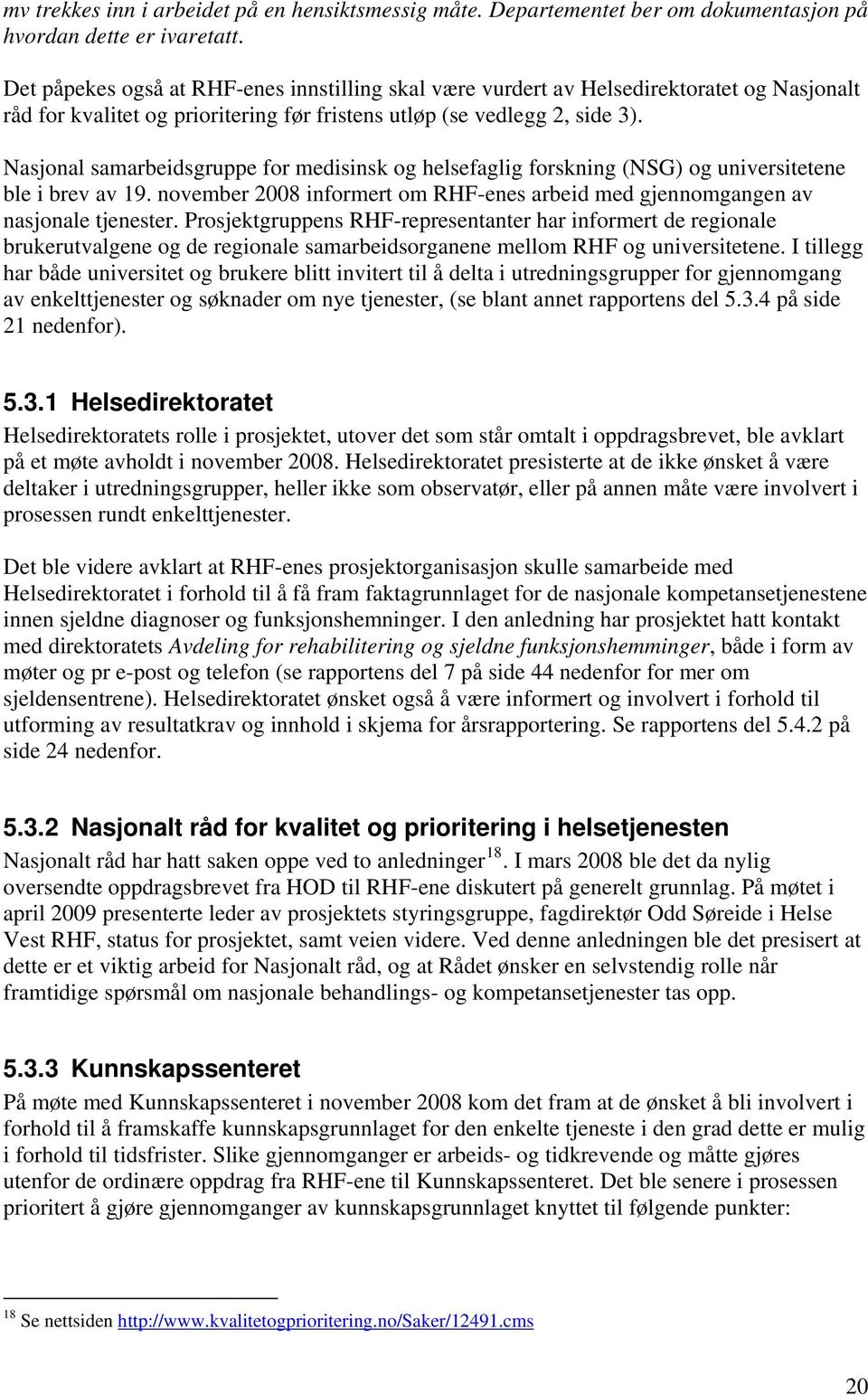 Nasjonal samarbeidsgruppe for medisinsk og helsefaglig forskning (NSG) og universitetene ble i brev av 19. november 2008 informert om RHF-enes arbeid med gjennomgangen av nasjonale tjenester.