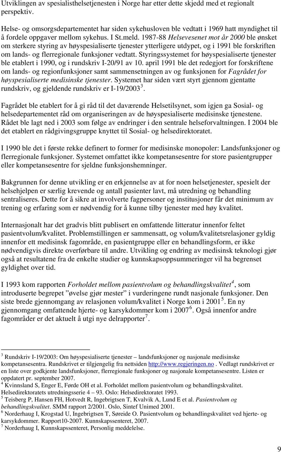 1987-88 Helsevesenet mot år 2000 ble ønsket om sterkere styring av høyspesialiserte tjenester ytterligere utdypet, og i 1991 ble forskriften om lands- og flerregionale funksjoner vedtatt.