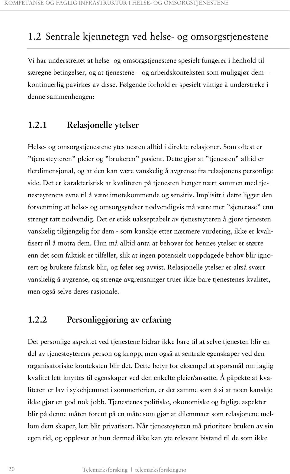 1 Relasjonelle ytelser Helse- og omsorgstjenestene ytes nesten alltid i direkte relasjoner. Som oftest er tjenesteyteren pleier og brukeren pasient.