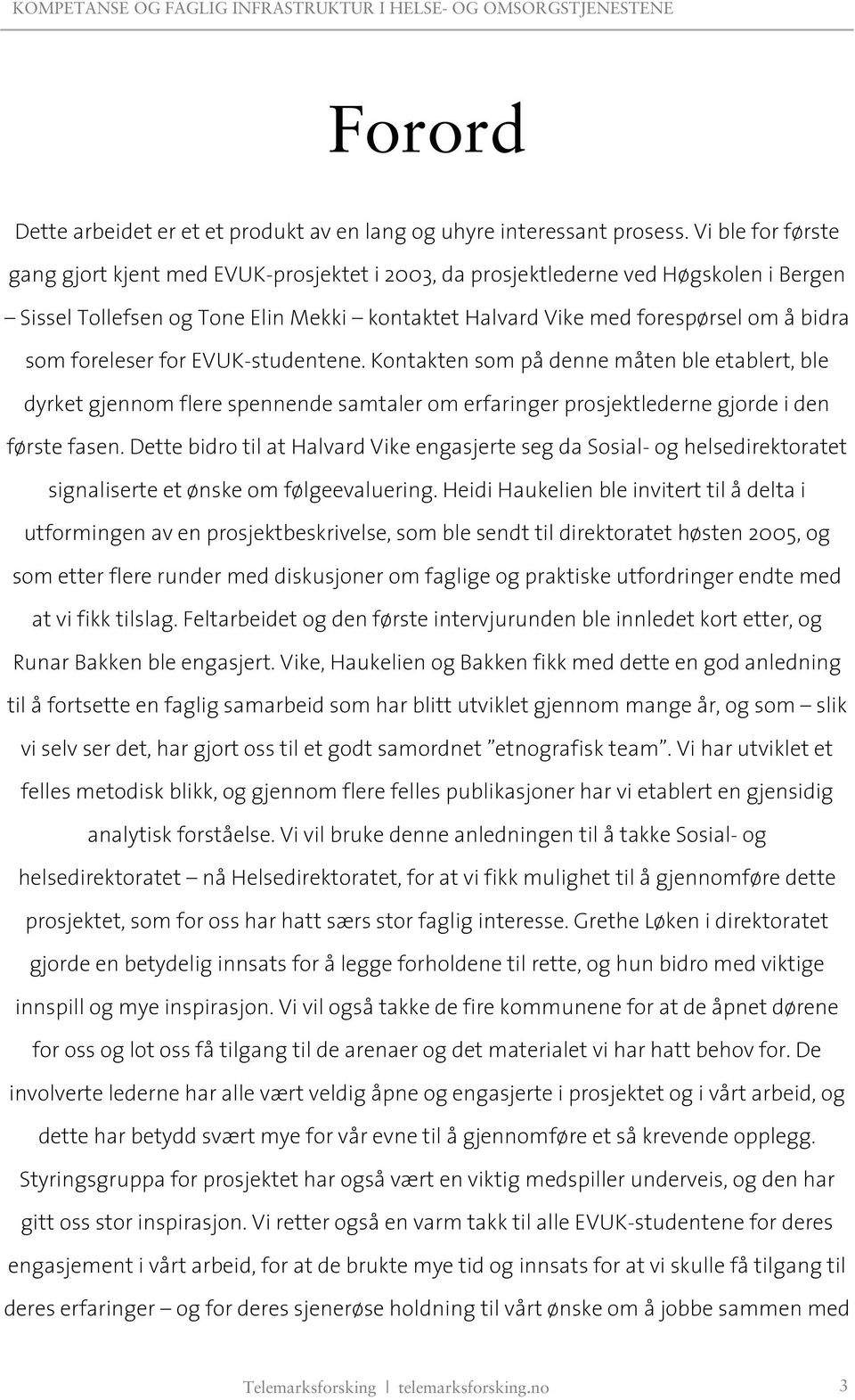 foreleser for EVUK-studentene. Kontakten som på denne måten ble etablert, ble dyrket gjennom flere spennende samtaler om erfaringer prosjektlederne gjorde i den første fasen.