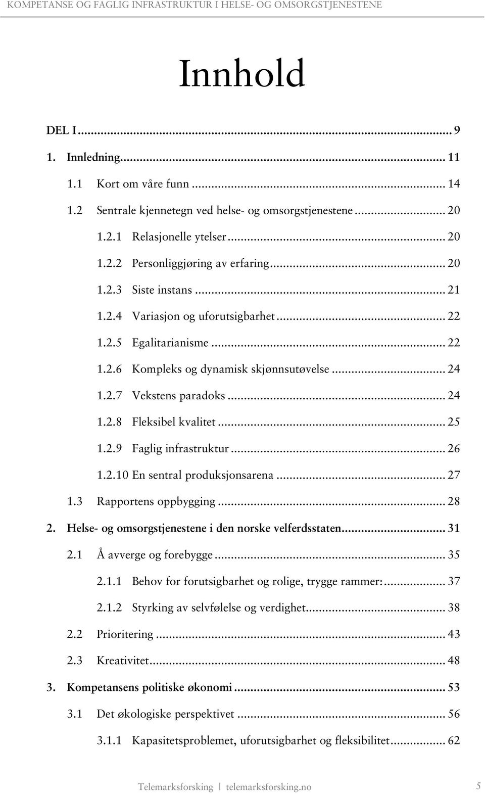 .. 25 1.2.9 Faglig infrastruktur... 26 1.2.10 En sentral produksjonsarena... 27 1.3 Rapportens oppbygging... 28 2. Helse- og omsorgstjenestene i den norske velferdsstaten... 31 2.