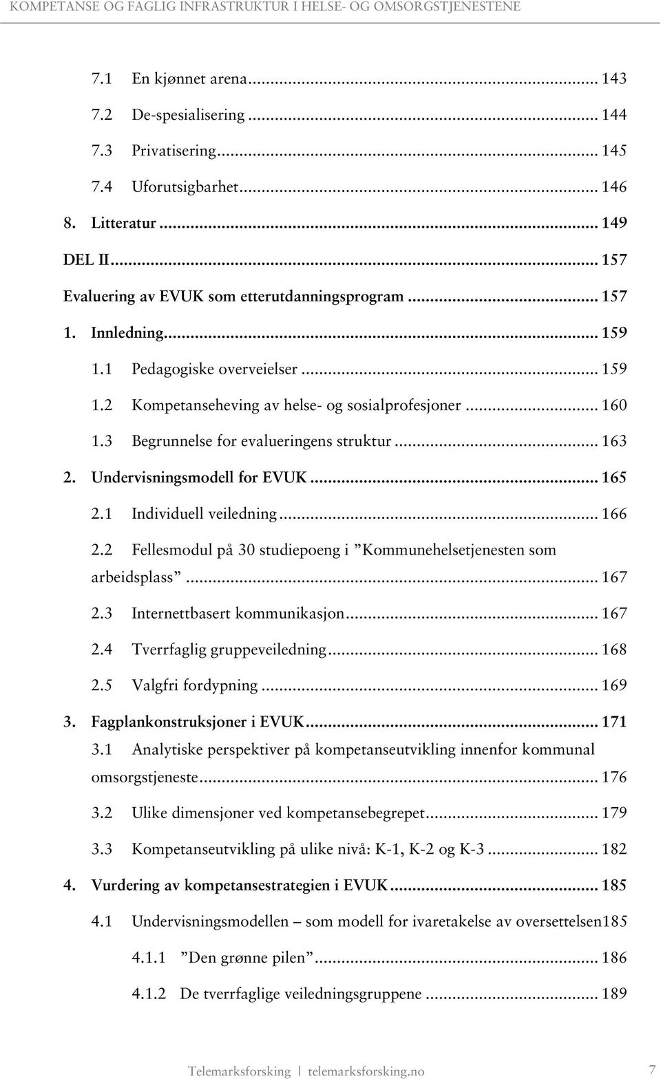 .. 165 2.1 Individuell veiledning... 166 2.2 Fellesmodul på 30 studiepoeng i Kommunehelsetjenesten som arbeidsplass... 167 2.3 Internettbasert kommunikasjon... 167 2.4 Tverrfaglig gruppeveiledning.