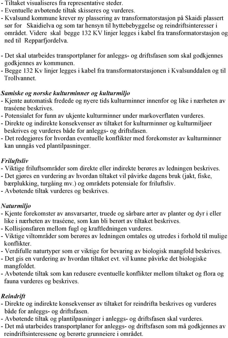 Videre skal begge 132 KV linjer legges i kabel fra transformatorstasjon og ned til Repparfjordelva.