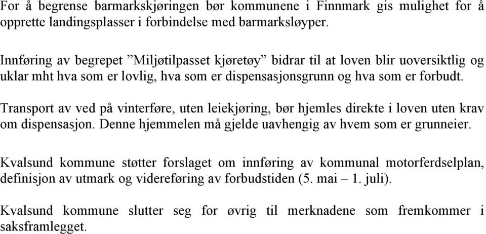 Transport av ved på vinterføre, uten leiekjøring, bør hjemles direkte i loven uten krav om dispensasjon. Denne hjemmelen må gjelde uavhengig av hvem som er grunneier.