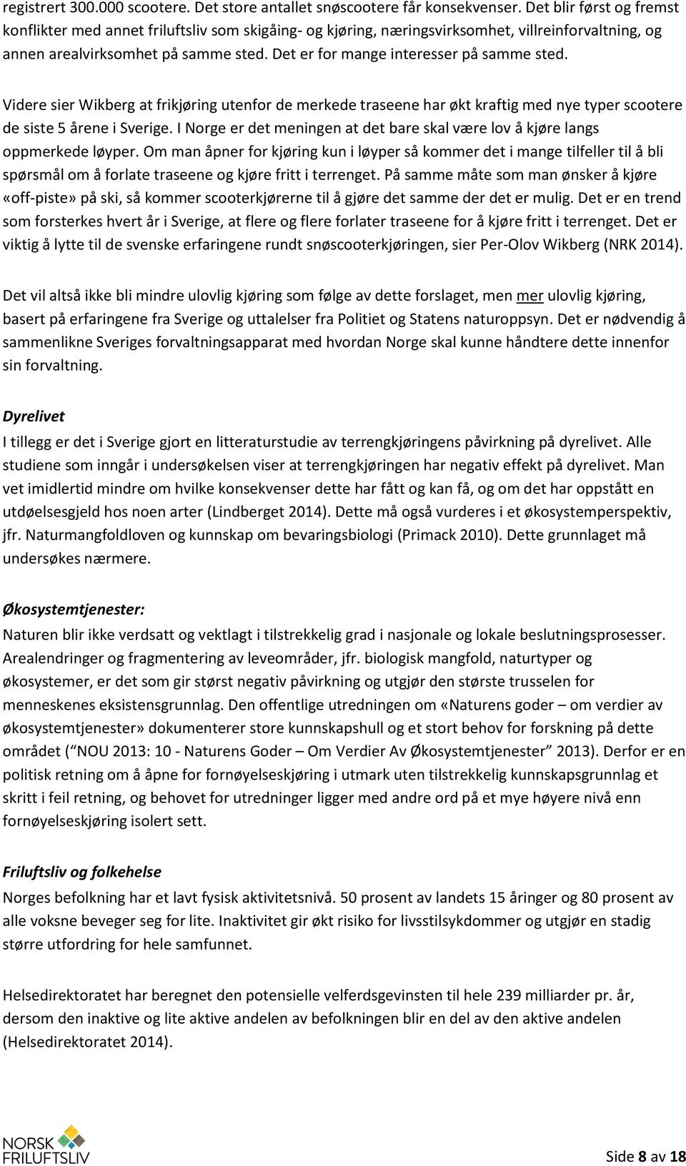 Det er for mange interesser på samme sted. Videre sier Wikberg at frikjøring utenfor de merkede traseene har økt kraftig med nye typer scootere de siste 5 årene i Sverige.