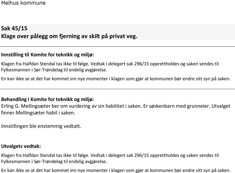 En kan ikke se at det har kommet inn nye momenter i klagen som gjør at kommunen bør endre sitt syn på saken. Erling G. Mellingsæter ber om vurdering av sin habilitet i saken.