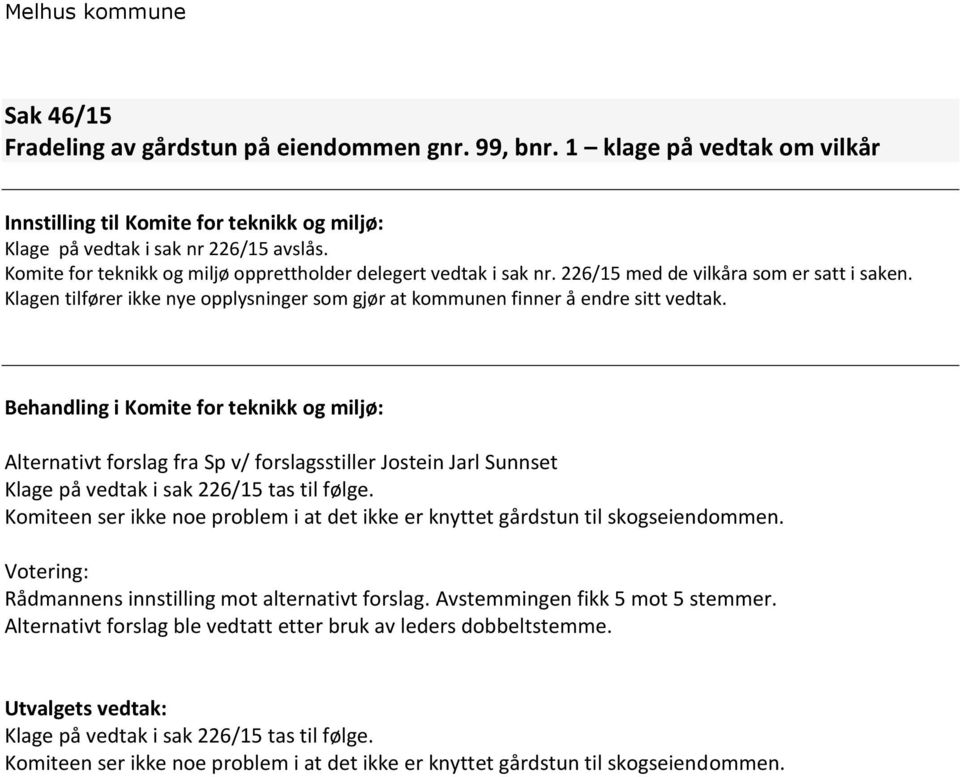 Alternativt forslag fra Sp v/ forslagsstiller Jostein Jarl Sunnset Klage på vedtak i sak 226/15 tas til følge. Komiteen ser ikke noe problem i at det ikke er knyttet gårdstun til skogseiendommen.