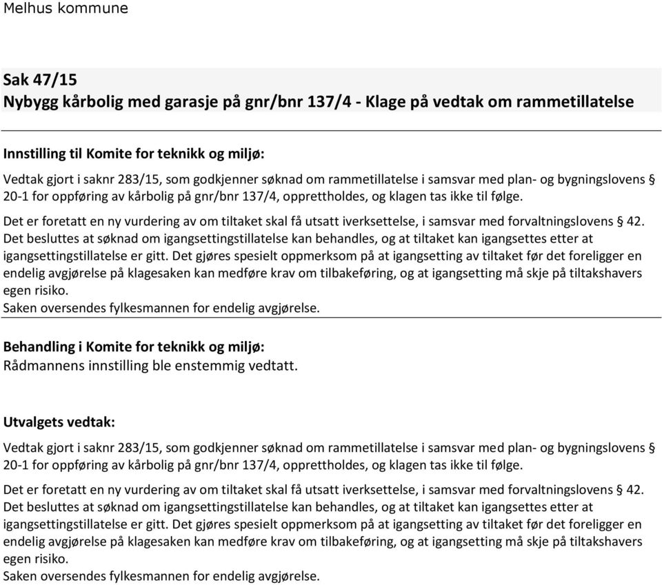 Det er foretatt en ny vurdering av om tiltaket skal få utsatt iverksettelse, i samsvar med forvaltningslovens 42.