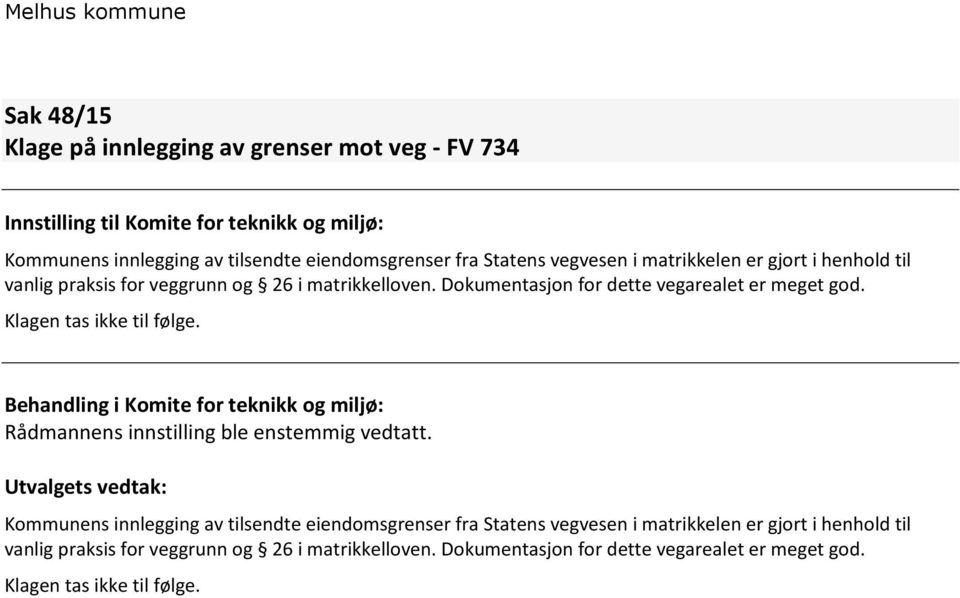 Klagen tas ikke til følge. Rådmannens innstilling ble enstemmig vedtatt.