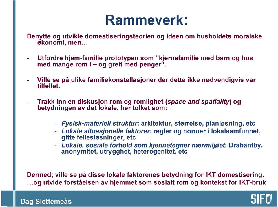 - Trakk inn en diskusjon rom og romlighet (space and spatiality) og betydningen av det lokale, her tolket som: - Fysisk-materiell struktur: arkitektur, størrelse, planløsning, etc - Lokale