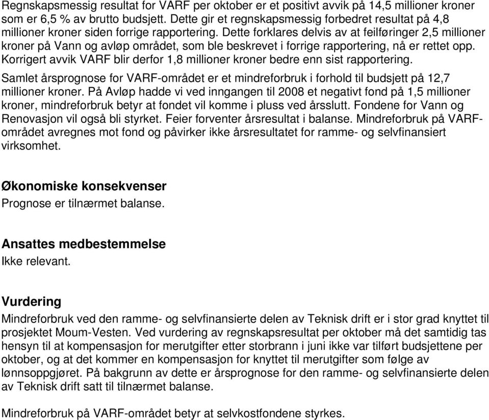 Dette forklares delvis av at feilføringer 2,5 millioner kroner på Vann og avløp området, som ble beskrevet i forrige rapportering, nå er rettet opp.