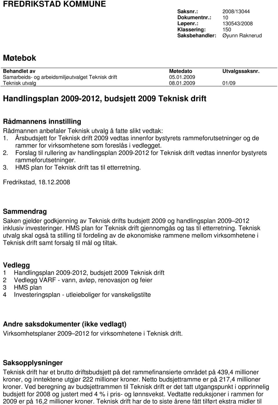 2009 Teknisk utvalg 08.01.2009 01/09 Handlingsplan 2009-2012, budsjett 2009 Teknisk drift Rådmannens innstilling Rådmannen anbefaler Teknisk utvalg å fatte slikt vedtak: 1.