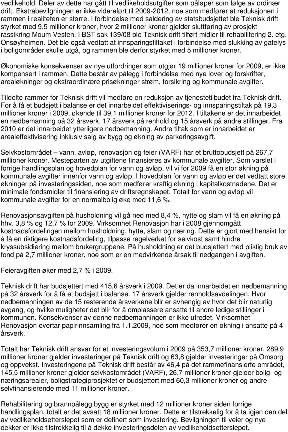 I forbindelse med saldering av statsbudsjettet ble Teknisk drift styrket med 9,5 millioner kroner, hvor 2 millioner kroner gjelder sluttføring av prosjekt rassikring Moum Vesten.