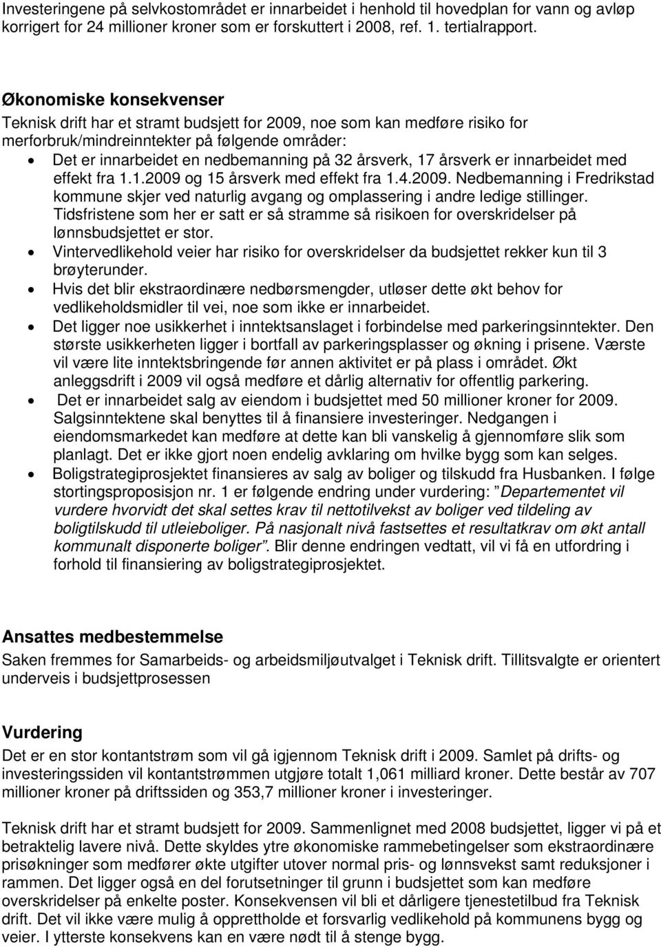 17 årsverk er innarbeidet med effekt fra 1.1.2009 og 15 årsverk med effekt fra 1.4.2009. Nedbemanning i Fredrikstad kommune skjer ved naturlig avgang og omplassering i andre ledige stillinger.