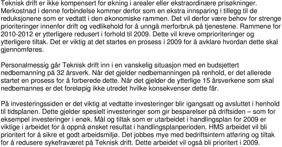 Det vil derfor være behov for strenge prioriteringer innenfor drift og vedlikehold for å unngå merforbruk på tjenestene. Rammene for 2010-2012 er ytterligere redusert i forhold til 2009.