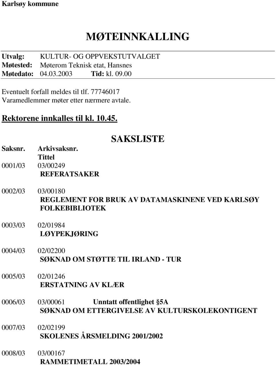 Tittel 0001/03 03/00249 REFERATSAKER SAKSLISTE 0002/03 03/00180 REGLEMENT FOR BRUK AV DATAMASKINENE VED KARLSØY FOLKEBIBLIOTEK 0003/03 02/01984 LØYPEKJØRING 0004/03 02/02200