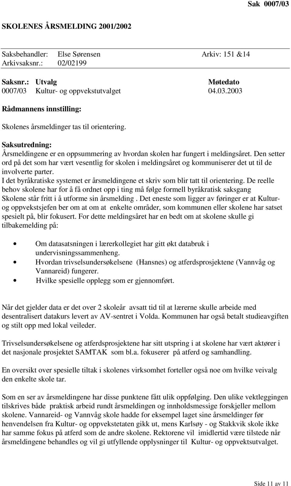 Den setter ord på det som har vært vesentlig for skolen i meldingsåret og kommuniserer det ut til de involverte parter.