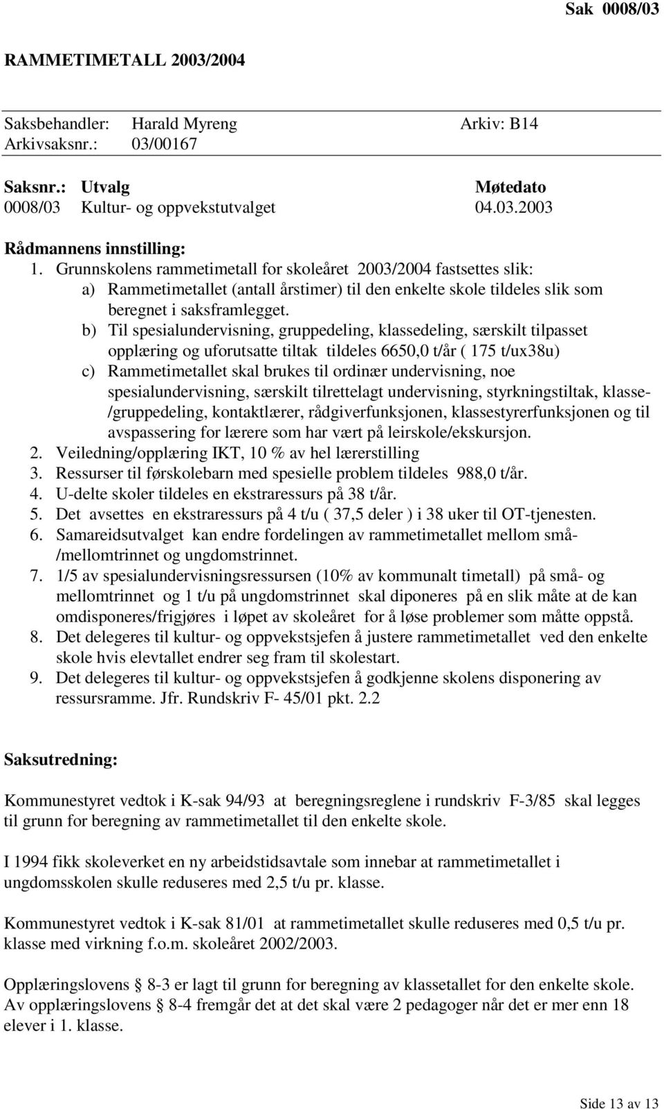 b) Til spesialundervisning, gruppedeling, klassedeling, særskilt tilpasset opplæring og uforutsatte tiltak tildeles 6650,0 t/år ( 175 t/ux38u) c) Rammetimetallet skal brukes til ordinær undervisning,