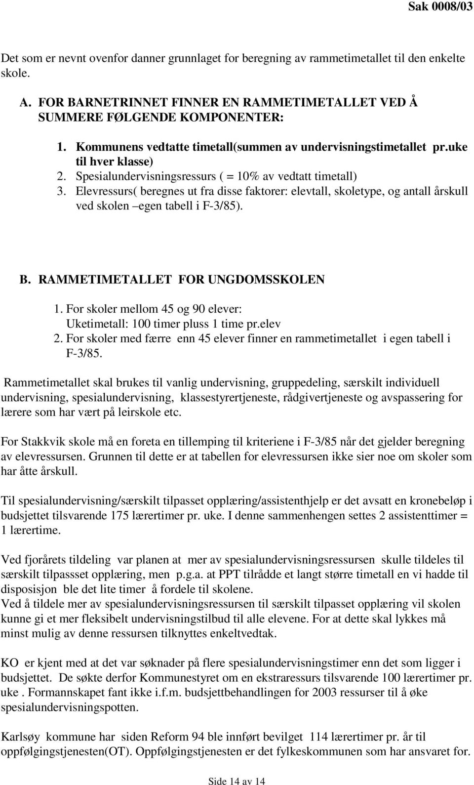 Elevressurs( beregnes ut fra disse faktorer: elevtall, skoletype, og antall årskull ved skolen egen tabell i F-3/85). B. RAMMETIMETALLET FOR UNGDOMSSKOLEN 1.