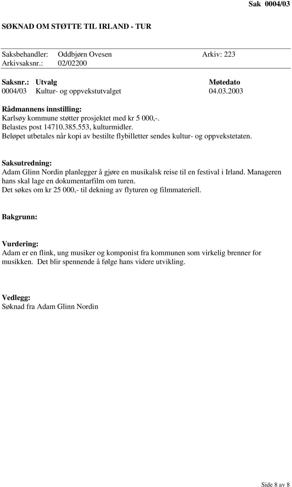 Saksutredning: Adam Glinn Nordin planlegger å gjøre en musikalsk reise til en festival i Irland. Manageren hans skal lage en dokumentarfilm om turen.