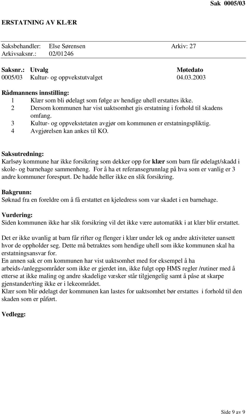 Saksutredning: Karlsøy kommune har ikke forsikring som dekker opp for klær som barn får ødelagt/skadd i skole- og barnehage sammenheng.