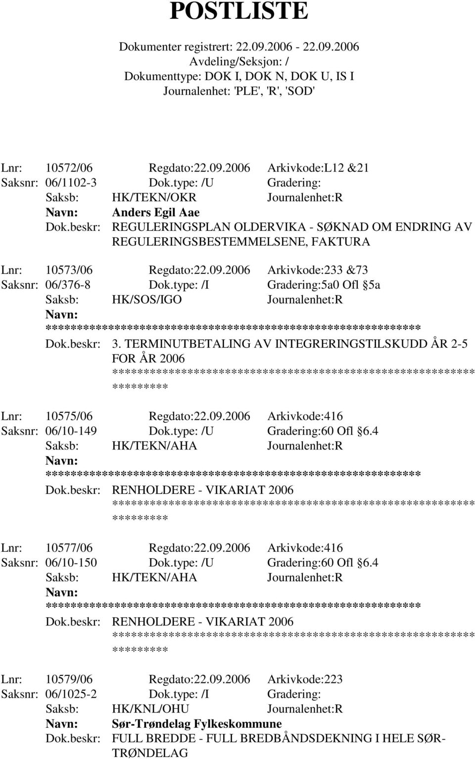 type: /I Gradering:5a0 Ofl 5a Saksb: HK/SOS/IGO Journalenhet:R Dok.beskr: 3. TERMINUTBETALING AV INTEGRERINGSTILSKUDD ÅR 2-5 FOR ÅR 2006 Lnr: 10575/06 Regdato:22.09.