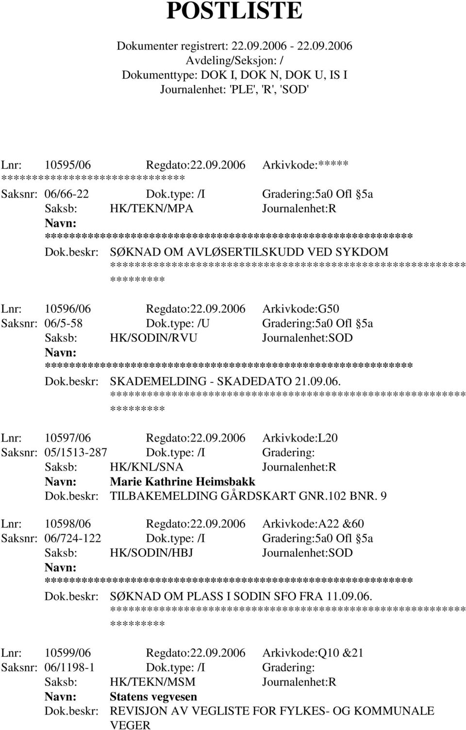 beskr: SKADEMELDING - SKADEDATO 21.09.06. Lnr: 10597/06 Regdato:22.09.2006 Arkivkode:L20 Saksnr: 05/1513-287 Dok.type: /I Gradering: Marie Kathrine Heimsbakk Dok.beskr: TILBAKEMELDING GÅRDSKART GNR.