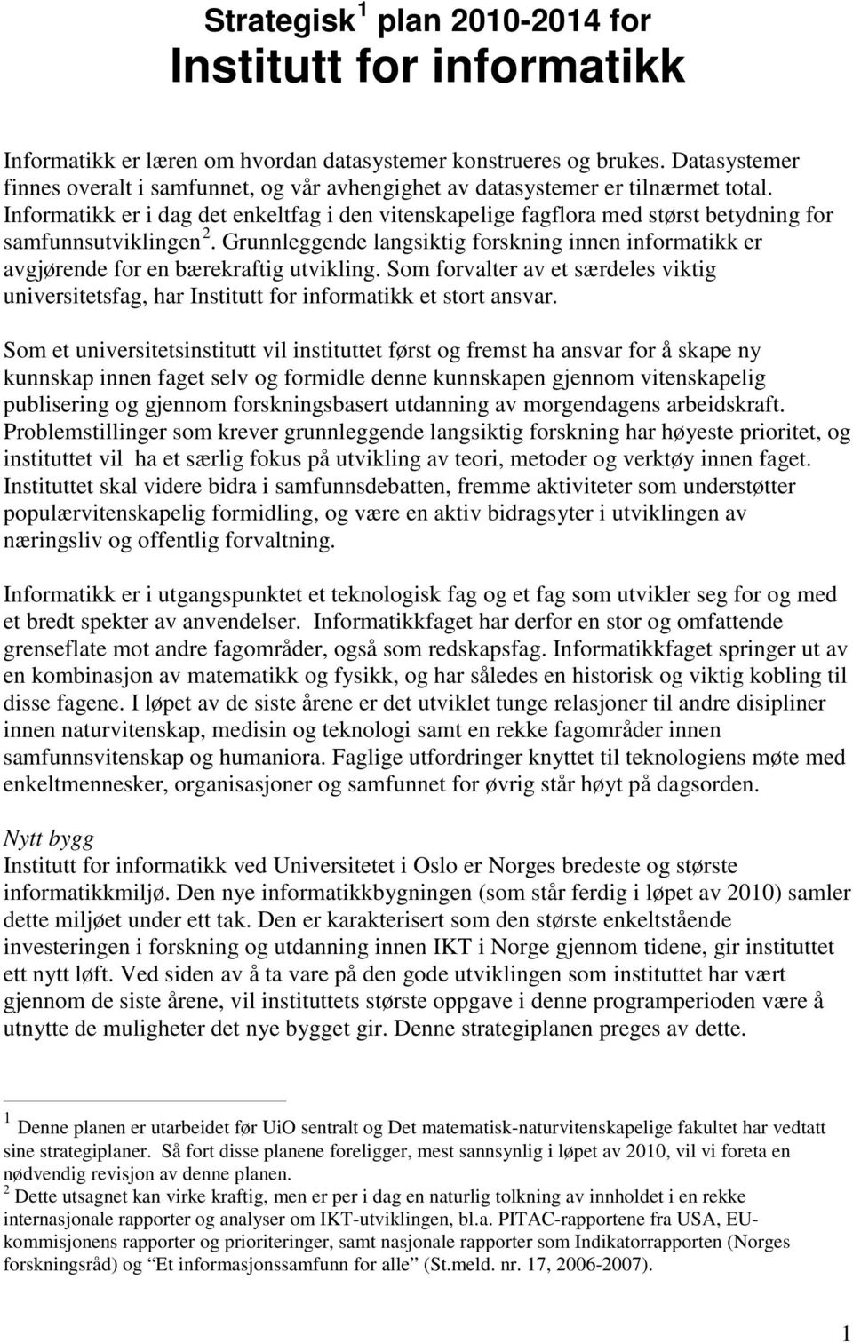 Informatikk er i dag det enkeltfag i den vitenskapelige fagflora med størst betydning for samfunnsutviklingen 2.