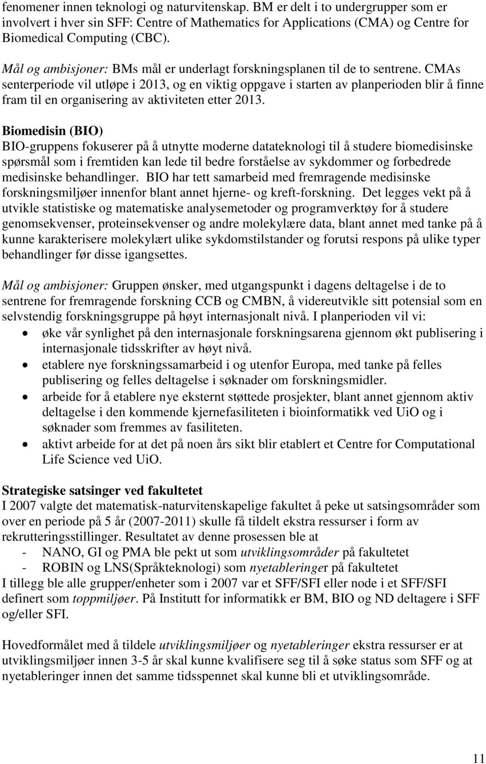 CMAs senterperiode vil utløpe i 2013, og en viktig oppgave i starten av planperioden blir å finne fram til en organisering av aktiviteten etter 2013.