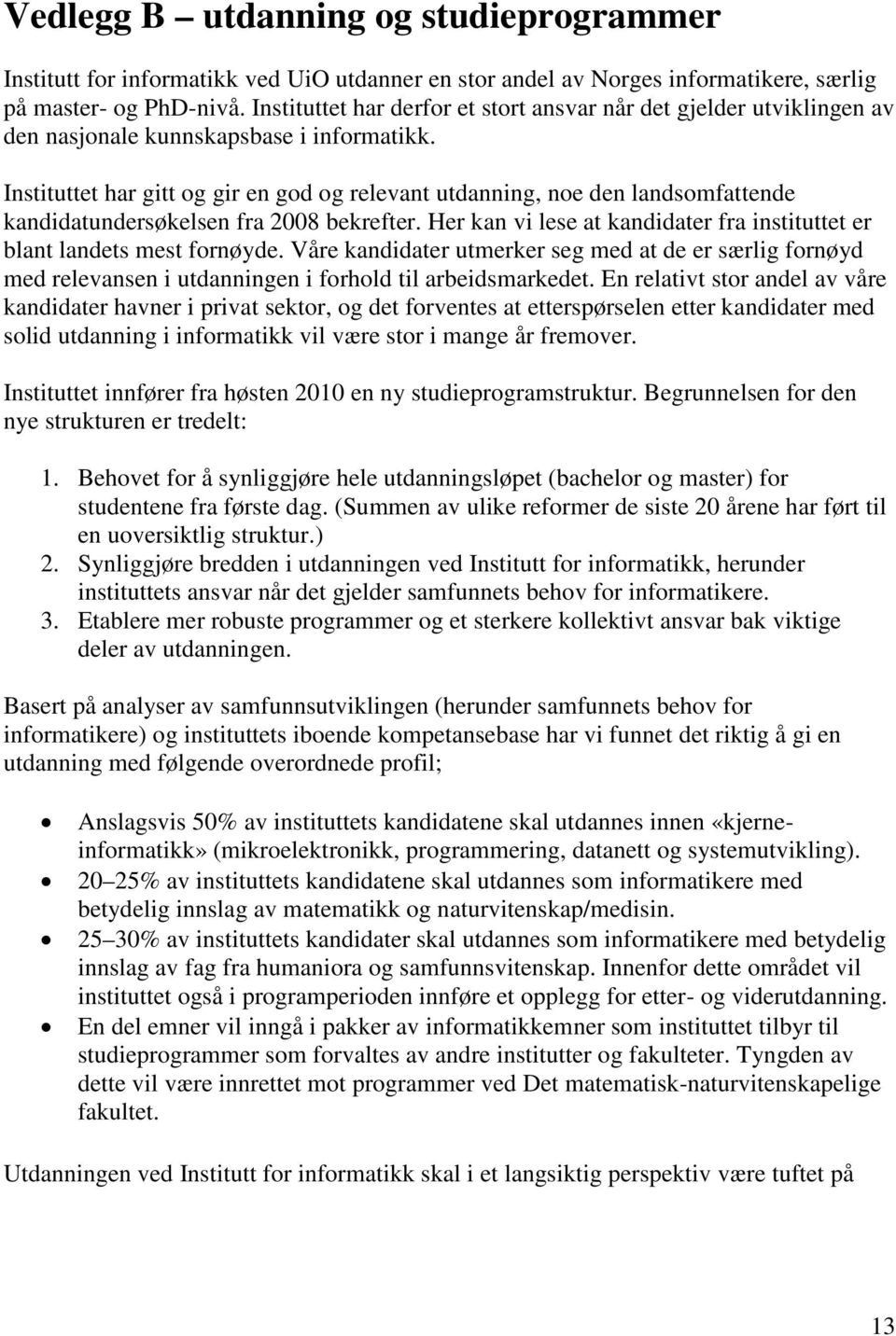 Instituttet har gitt og gir en god og relevant utdanning, noe den landsomfattende kandidatundersøkelsen fra 2008 bekrefter.