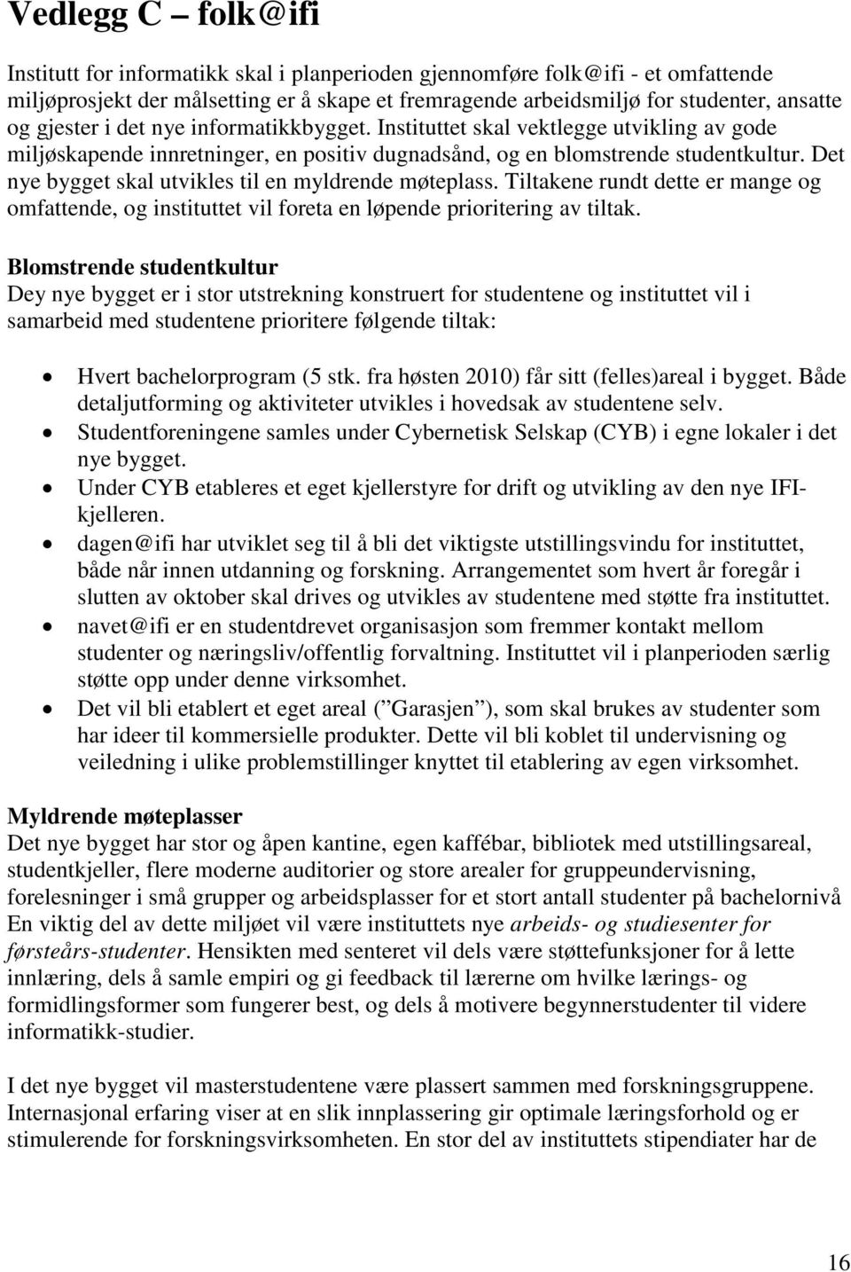 Det nye bygget skal utvikles til en myldrende møteplass. Tiltakene rundt dette er mange og omfattende, og instituttet vil foreta en løpende prioritering av tiltak.