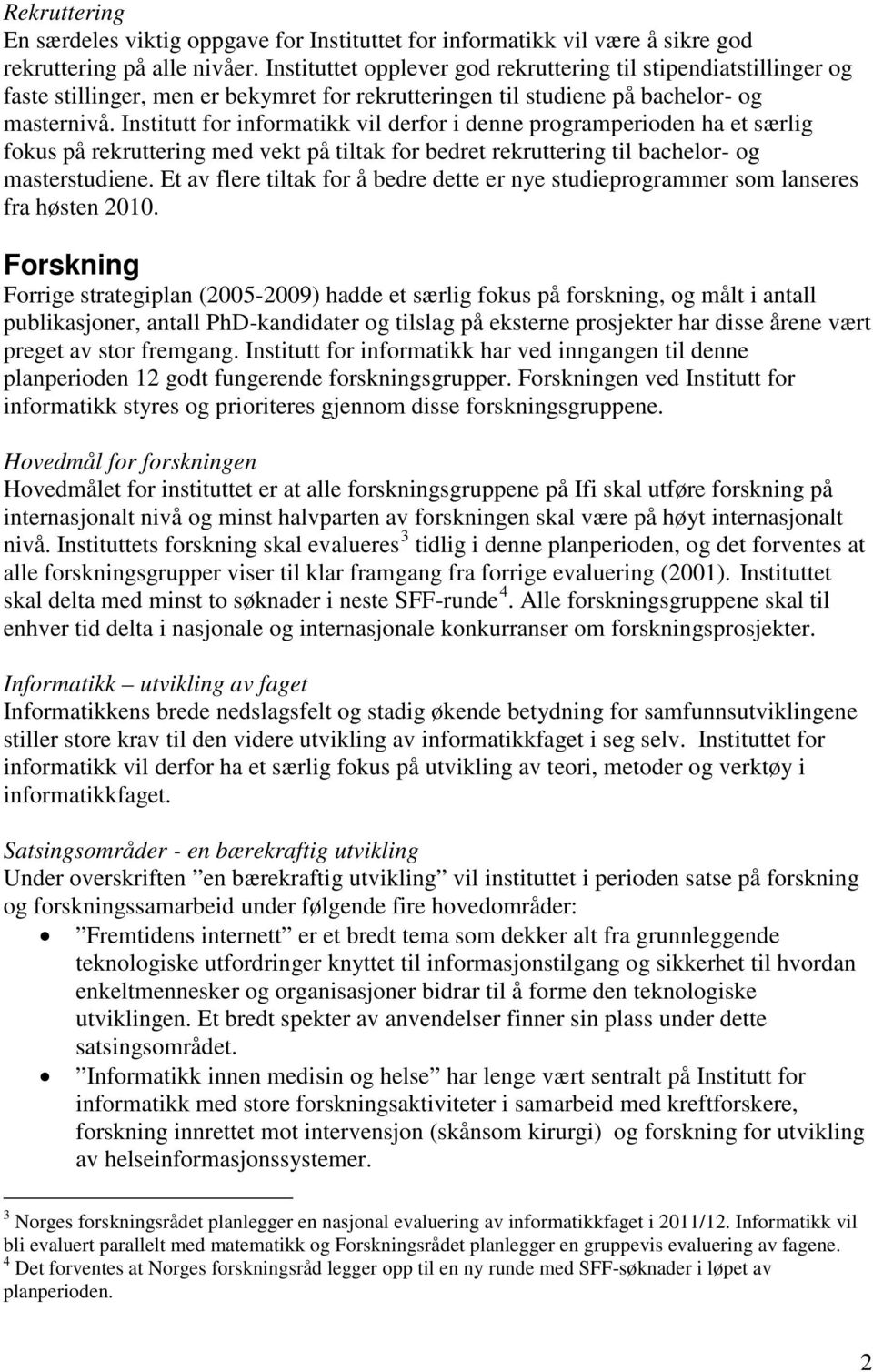 Institutt for informatikk vil derfor i denne programperioden ha et særlig fokus på rekruttering med vekt på tiltak for bedret rekruttering til bachelor- og masterstudiene.