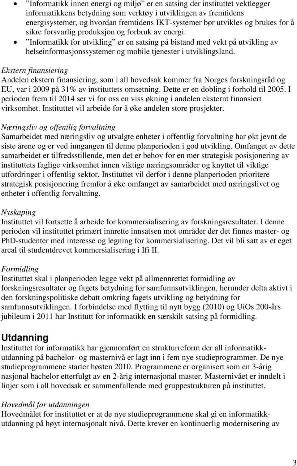 Informatikk for utvikling er en satsing på bistand med vekt på utvikling av helseinformasjonssystemer og mobile tjenester i utviklingsland.