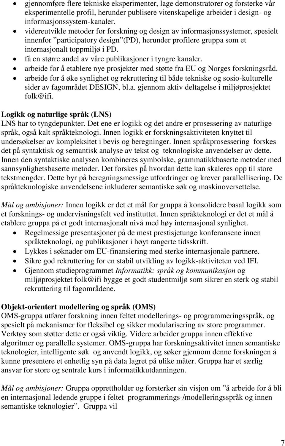 få en større andel av våre publikasjoner i tyngre kanaler. arbeide for å etablere nye prosjekter med støtte fra EU og Norges forskningsråd.