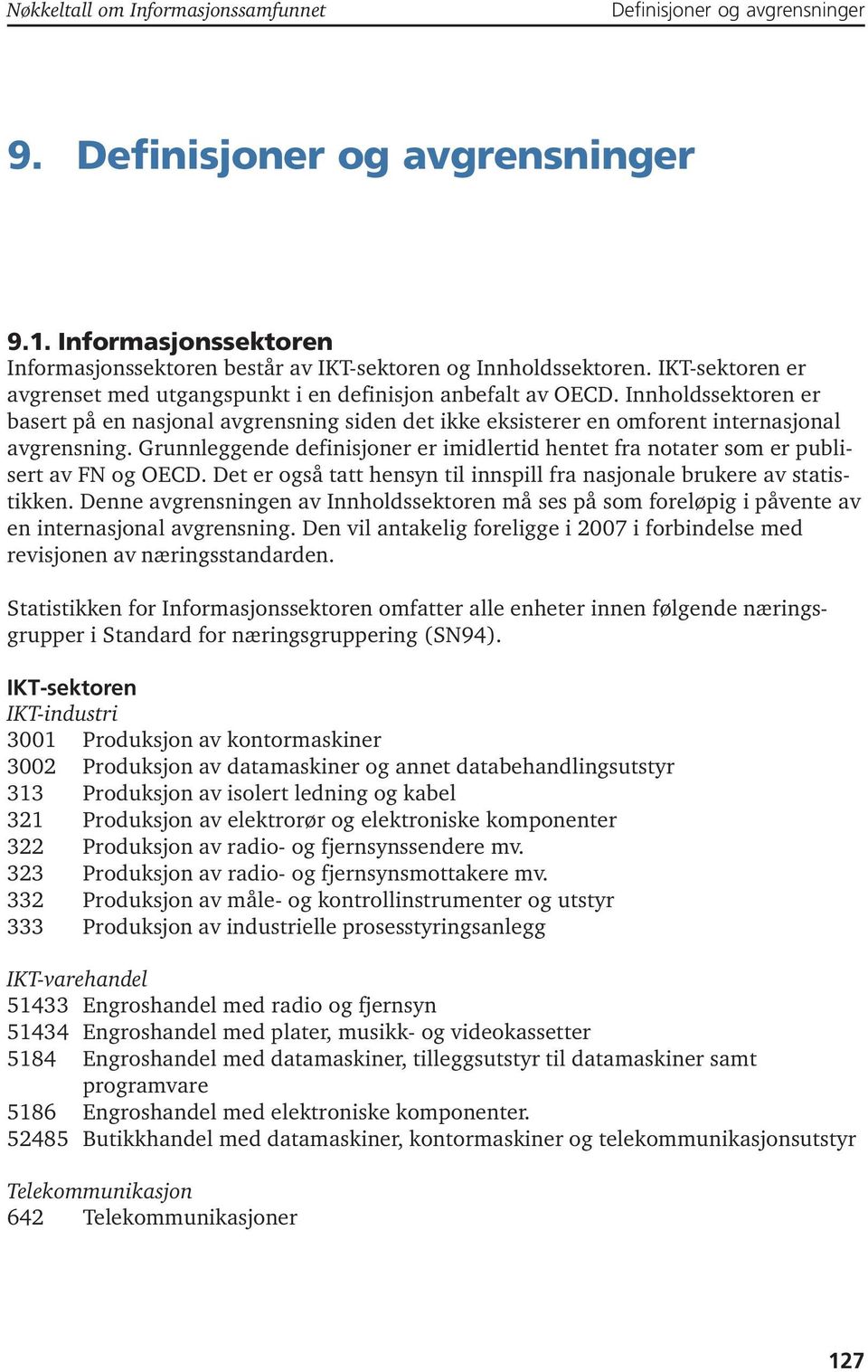 Grunnleggende definisjoner er imidlertid hentet fra notater som er publisert av FN og OECD. Det er også tatt hensyn til innspill fra nasjonale brukere av statistikken.