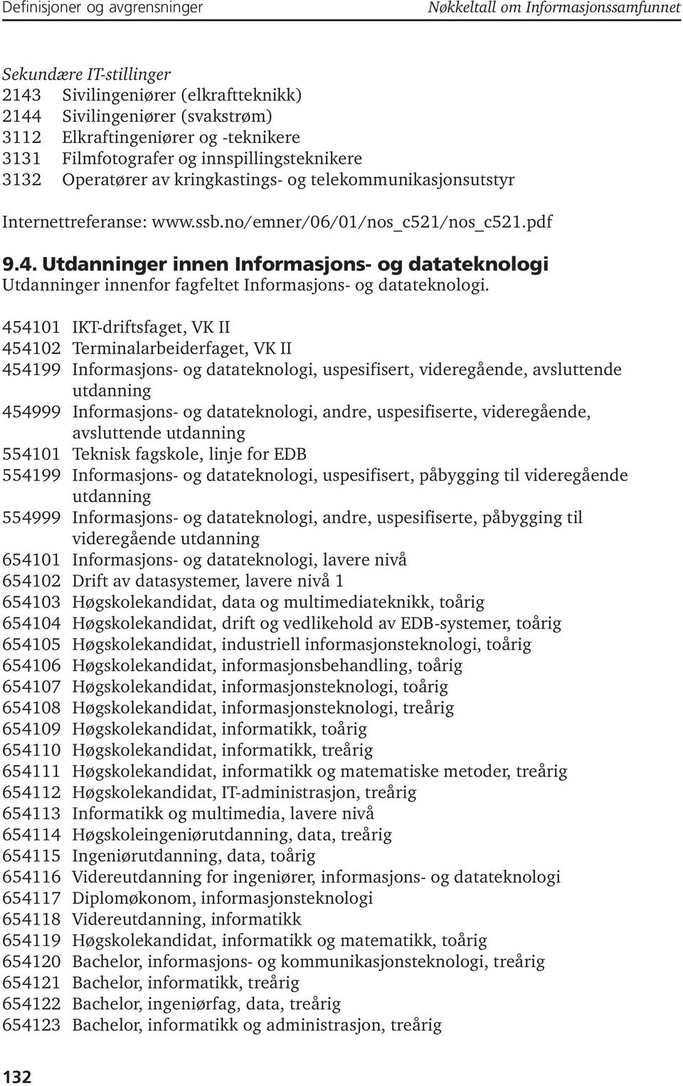 Utdanninger innen Informasjons- og datateknologi Utdanninger innenfor fagfeltet Informasjons- og datateknologi.