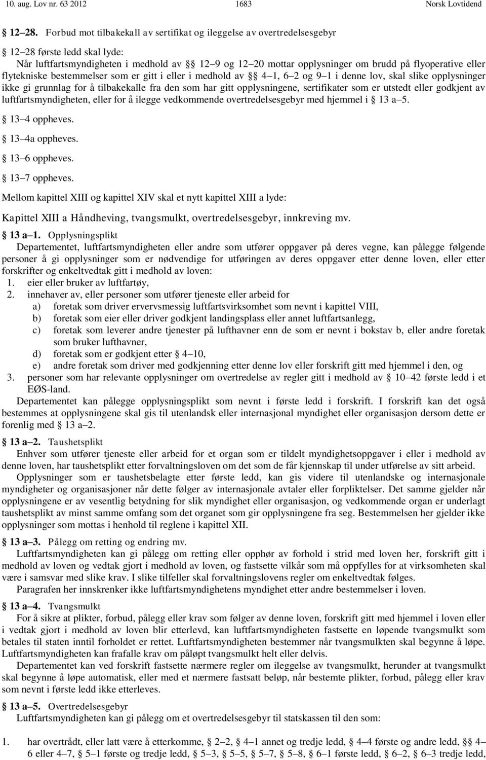 eller flytekniske bestemmelser som er gitt i eller i medhold av 4 1, 6 2 og 9 1 i denne lov, skal slike opplysninger ikke gi grunnlag for å tilbakekalle fra den som har gitt opplysningene,